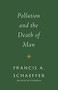 Pollution and the Death of Man by Francis A. Schaeffer, Udo W. Middelmann, 9781433576959