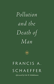 Pollution and the Death of Man by Francis A. Schaeffer, Udo W. Middelmann, 9781433576959