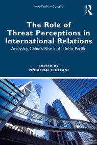 The Role of Threat Perceptions in International Relations (Analysing China's Rise in the Indo-Pacific) by Vindu Mai Chotani, 9781032958415