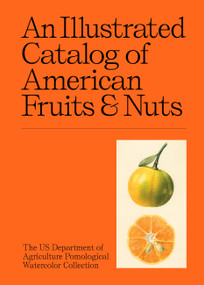 An Illustrated Catalog of American Fruits & Nuts by US Department of Agriculture Pomological Watercolor Collection, 9781454963530