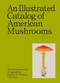 An Illustrated Catalog of American Mushrooms by US Department of Agriculture Maurice B. Walters Collection, 9781454963554