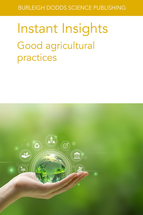 Instant Insights: Good agricultural practices by Professor Louise Manning, John G. Keogh, Dr Thomas P. Saunders, Dr Elizabeth A. Bihn, Professor James Monaghan, Charles Wortmann, Patricio Grassini, Roger W. Elmore, Dr Charles Staver, 9781835450161