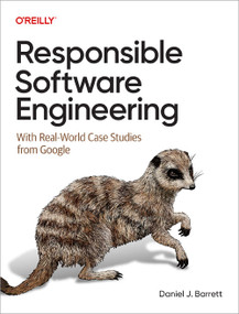 Responsible Software Engineering (With Real-World Case Studies from Google) by Daniel J. Barrett, 9781098149161