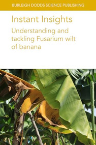 Instant Insights: Understanding and tackling Fusarium wilt of banana by Various authors, Dan Koeppel, Dr Einar Martínez de la Parte, Dr Luis Pérez-Vicente, Dr Fernando García-Bastidas, Prof André Drenth, Prof Gert H. J. Kema, Prof Eli Khayat, Dr Edson Amorim, Dr Vanusia Batista de Oliveira Amorim, Dr Manassés dos Santos Silva, Dr Fernando Haddad, Dr Claudia Fortes Ferreira, Janay Almeida dos Santos Serejo, 9781835452608