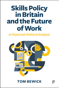 Skills Policy in Britain and the Future of Work (A Historical-Political Analysis) by Tom Bewick, 9781447372226