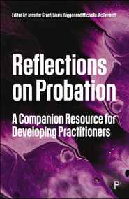 Reflections on Probation (A Companion Resource for Developing Practitioners) by Adrian Needs, Dominic Pearson, Daniele Molino, Laura Sibret, Ben Keysell, Ceri Halfpenny, Julie Eden-Barnard, Amy Meenaghan, Lauren Stevens, Megan Thomas, Anne Burrell, Ashlea Swinford, Nicole Nyamwiza, Jennifer Walmsley, Kath Wilson, Hollie Neal, Daniella Nudd, Victoria Jones, Mike Nash, Jennifer Grant, Laura Haggar, Michelle McDermott, 9781447372646