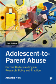 Adolescent-to-Parent Abuse (Current Understandings in Research, Policy and Practice) - 9781447373148 by Amanda Holt, 9781447373148