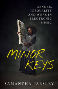 Minor Keys (Gender, Inequality and Work In Electronic Music) by Samantha Parsley, 9781529240429