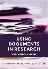 Using Documents in Research (When, Where, Why and How) by Aimee Grant, Helen Kara, 9781447374930