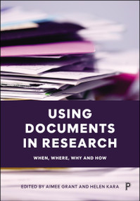 Using Documents in Research (When, Where, Why and How) by Aimee Grant, Helen Kara, 9781447374930