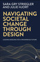 Navigating Societal Change through Design (Leading Missions for a Prosperous Future) by Sara Gry Striegler, Julie Hjort, 9781447375555