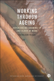 Working through Ageing (Experiencing Growing Up and Older at Work) by Kathleen Riach, 9781529245813