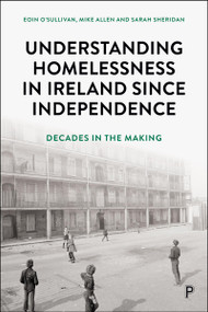 Understanding Homelessness in Ireland Since Independence (Decades in the Making) by Eoin O'Sullivan, Mike Allen, Sarah Sheridan, 9781447378747