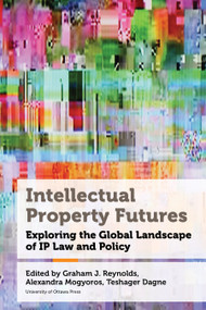 Intellectual Property Futures (Exploring the Global Landscape of IP Law and Policy) by Graham J. Reynolds, Alexandra Mogyoros, Teshager W. Dagne, Bassem Awad, Sara Bannerman, Mauro Barelli, Enrico Bonadio, Andrea Cabello, Naama Daniel, Cheryl Dine, Mistrale Goudreau, Gregory R. Hagen, Johnny Mack, Lisa Macklem, Faith O. Majekolagbe, Susy Frankel, Richard Overstall, Anmol Patel, Andelka M. Phillips, Luciano Póvoa, Cody Rei-Anderson, Anthony D. Rosborough, Myra Tawfik, David J. Watson, Peter K. Yu, 9780776645360