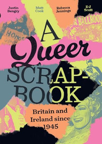 A queer scrapbook (Britain and Ireland since 1945) by Justin Bengry, Matt Cook, Rebecca Jennings, E-J Scott, 9781526165312