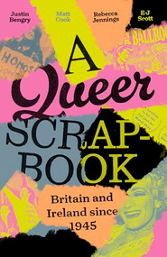 A queer scrapbook (Britain and Ireland since 1945) by Justin Bengry, Matt Cook, Rebecca Jennings, E-J Scott, 9781526165312