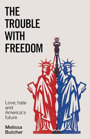 The trouble with freedom (Love, hate and America's future) by Melissa Butcher, 9781526185419