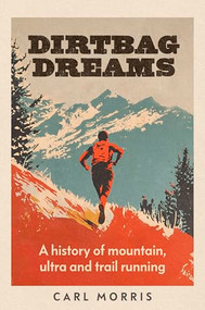 Dirtbag dreams (A history of mountain, ultra and trail running) by Carl Morris, 9781526190185