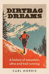 Dirtbag dreams (A history of mountain, ultra and trail running) by Carl Morris, 9781526190185