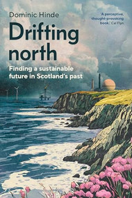 Drifting north (Finding a sustainable future in Scotland's past) by Dominic Hinde, 9781526178213