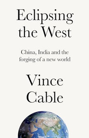 Eclipsing the West (China, India and the forging of a new world) by Vince Cable, 9781526179821