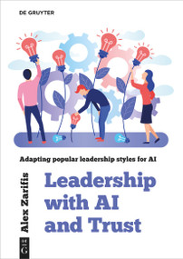 Leadership With AI and Trust (Adapting popular leadership styles for AI) by Alex Zarifis, 9783111630045