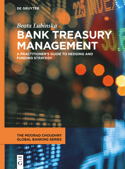Bank Treasury Management (A Practitioner's Guide to Hedging and Funding Strategy) by Beata Lubinska, 9783110692204