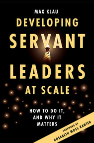 Developing Servant Leaders at Scale (How to Do It, and Why It Matters) by Max Klau, 9781837081653