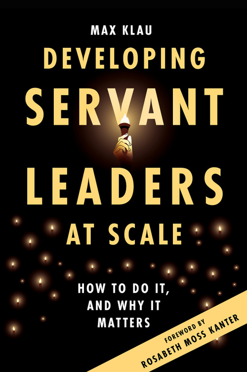 Developing Servant Leaders at Scale (How to Do It, and Why It Matters) by Max Klau, 9781837081653