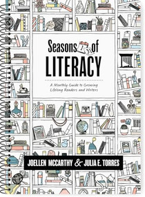 Seasons of Literacy (A Monthly Guide to Growing Lifelong Readers and Writers (an educator's yearlong literacy planning guide)) by JoEllen McCarthy, Julia E. Torres, 9781962188333