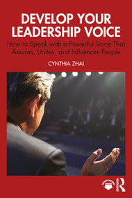 Develop Your Leadership Voice (How to Speak with a Powerful Voice that Assures, Unites, and Influences People) by Cynthia Zhai, 9781032979830