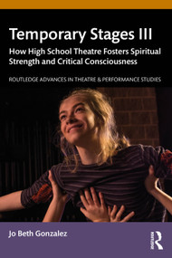 Temporary Stages III (How High School Theatre Fosters Spiritual Strength and Critical Consciousness) by Jo Beth Gonzalez, 9781032454122