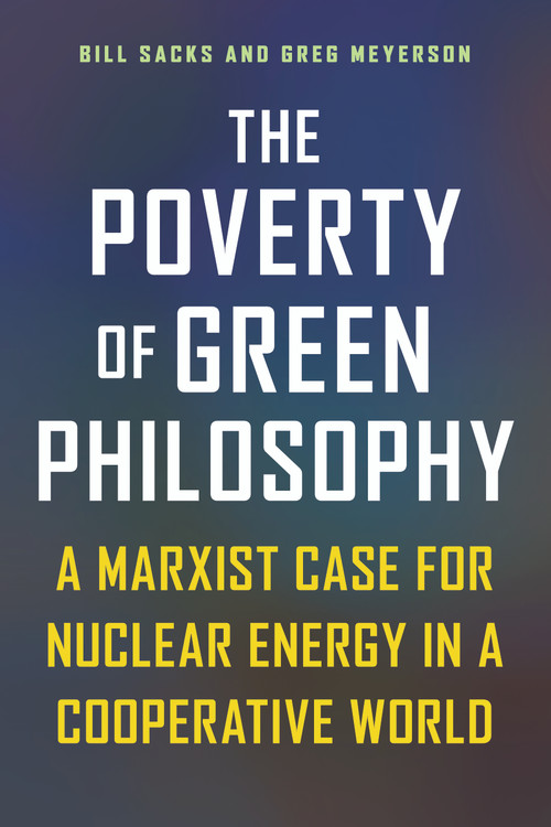 The Poverty of Green Philosophy (A Marxist Case for Nuclear Energy in a Cooperative World) by Bill Sacks, Greg Meyerson, 9781637700679
