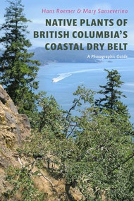 Native Plants of British Columbia's Coastal Dry Belt (A Photographic Guide) by Hans Roemer, Mary Sanseverino, 9781998526000