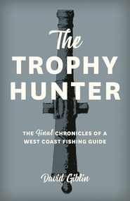 The Trophy Hunter (The Last Chronicles of a West Coast Fishing Guide) by David Giblin, Kerriann Cardinal, 9781772035551