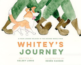 Whitey's Journey (A Four-legged Soldier in the Second World War) by Kelsey Lonie, Renee Hansen, 9781772035575