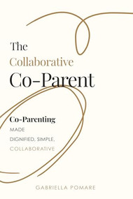 The Collaborative Co Parent (Co-Parenting made dignified, simple, collaborative) by Gabriella Pomare, 9781636987033