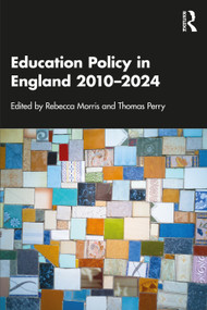 Education Policy in England 2010-2024 by Rebecca Morris, Thomas Perry, 9781032866796