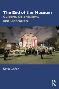 The End of the Museum (Culture, Colonialism, and Liberation) by Kevin Coffee, 9781032792774