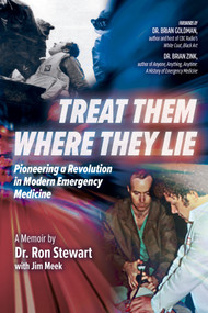 Treat Them Where They Lie (Pioneering a Revolution in Modern Emergency Medicine) by Ronald Stewart, Jim Meek, 9781774713105