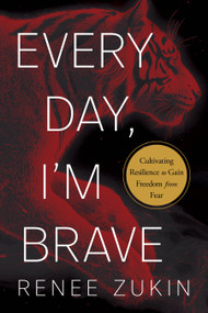 Every Day, I'm Brave (Cultivating Resilience to Gain Freedom from Fear) by Renee Zukin, 9781963827255