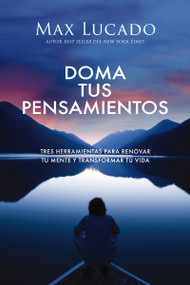 Doma tus pensamientos (Tres herramientas para renovar tu mente y transformar tu vida) (Spanish Edition) by Max Lucado, 9781400353507