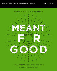 Meant for Good Bible Study Guide plus Streaming Video, Updated Edition (The Adventure of Trusting God and His Plans for You) by Megan Fate Marshman, 9780310146995