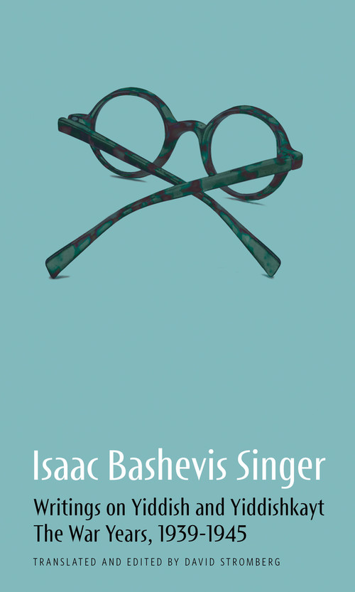 Isaac Bashevis Singer: Writings on Yiddish and Yiddishkayt (The War Years, 1939-1946) by Isaac Bashevis Singer, David Stromberg, 9798988677307