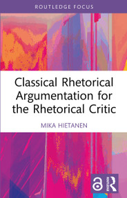 Classical Rhetorical Argumentation for the Rhetorical Critic by Mika Hietanen, 9781032612539