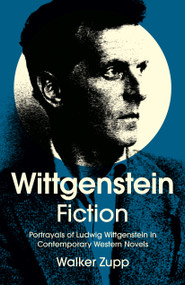 Wittgenstein Fiction (Portrayals of Ludwig Wittgenstein in Contemporary Western Novels) by Walker Zupp, 9781803416588