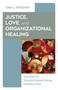 Justice, Love, and Organizational Healing (A Guide to Transformational Consulting) by Ora C. Grodsky, 9781803416991