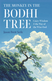 The Monkey in the Bodhi Tree (Crazy-Wisdom & the Way of the Wise-Fool) by Jason Brett Serle, 9781803417448