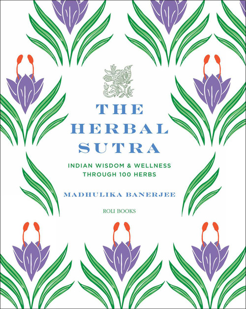 The Herbal Sutra (Indian Wisdom & Wellness Through 100 Herbs) by Madhulika Banerjee, 9789392130359