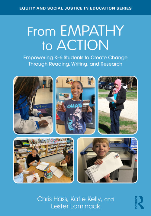 From Empathy to Action: Empowering K-6 Students to Create Change Through Reading, Writing, and Research by Chris Hass, Katie Kelly, Lester Laminack, 9781032745893